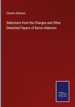Selections from the Charges and Other Detached Papers of Baron Alderson - Alderson, Charles