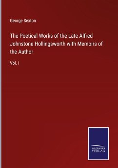 The Poetical Works of the Late Alfred Johnstone Hollingsworth with Memoirs of the Author - Sexton, George