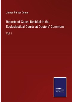 Reports of Cases Decided in the Ecclesiastical Courts at Doctors' Commons - Deane, James Parker