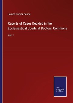 Reports of Cases Decided in the Ecclesiastical Courts at Doctors' Commons - Deane, James Parker