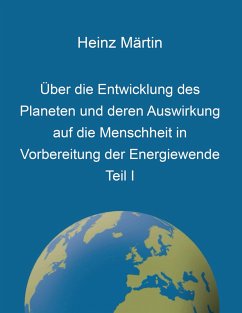 Über die Entwicklung des Planeten und deren Auswirkung auf die Menschheit in Vorbereitung der Energiewende - Märtin, Heinz