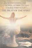 Understanding the Concepts, Attributes, and Characteristics of the Fruit of the Spirit (eBook, ePUB)