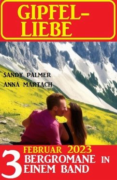 Gipfel-Liebe Februar 2023: 3 Bergromane in einem Band (eBook, ePUB) - Martach, Anna; Palmer, Sandy