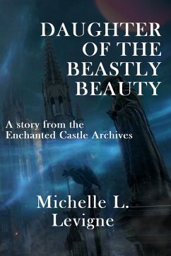 Daughter of the Beastly Beauty (The Enchanted Castle Archives) (eBook, ePUB) - Levigne, Michelle