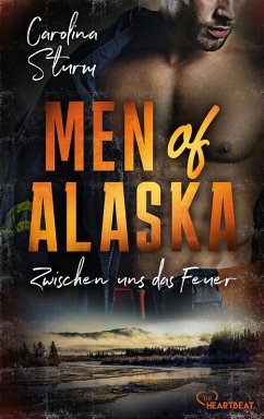 Zwischen uns das Feuer / Men of Alaska Bd.2 (eBook, ePUB) - Sturm, Carolina
