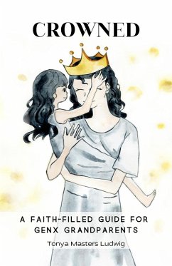 Cover Crowned: A Faith-Filled Guide for GenX Grandparents (eBook, ePUB)