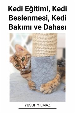 Kedi Egitimi, Kedi Beslenmesi, Kedi Bakimi ve Dahasi (eBook, ePUB) - Yilmaz, Yusuf