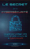 Le secret de la cybersécurité : le guide pour protéger votre famille et votre entreprise de la cybercriminalité (eBook, ePUB)