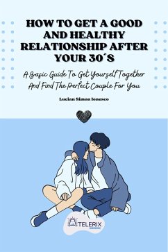 How To Get A Good And Healthy Relationship After Your 30´s (eBook, ePUB) - Ionesco, Lucian Simon