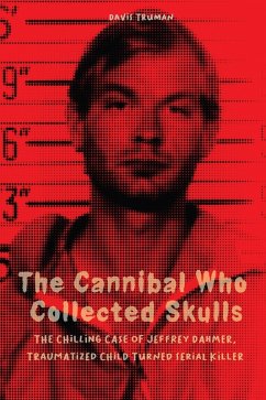 The Cannibal Who Collected Skulls The Chilling Case of Jeffrey Dahmer, Traumatized Child Turned Serial Killer (eBook, ePUB) - Truman, Davis