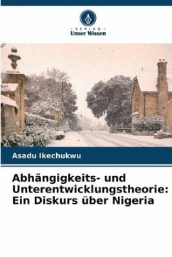 Abhängigkeits- und Unterentwicklungstheorie: Ein Diskurs über Nigeria - Ikechukwu, Asadu