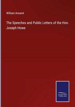 The Speeches and Public Letters of the Hon. Joseph Howe - Annand, William
