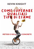 Come superare qualsiasi tipo di esame. Metodi e soluzioni concrete (eBook, ePUB)