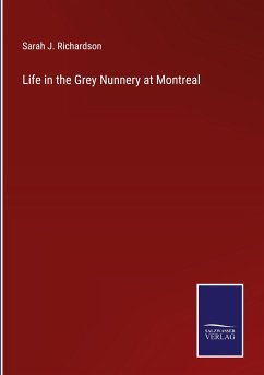 Life in the Grey Nunnery at Montreal - Richardson, Sarah J.