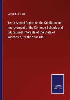 Tenth Annual Report on the Condition and Improvement of the Common Schools and Educational Interests of the State of Wisconsin, for the Year 1858 - Draper, Lyman C.