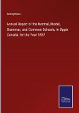 Annual Report of the Normal, Model, Grammar, and Common Schools, in Upper Canada, for the Year 1857