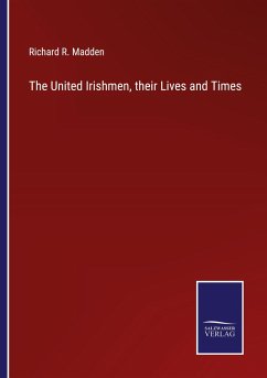 The United Irishmen, their Lives and Times - Madden, Richard R.
