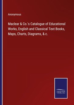 Maclear & Co.'s Catalogue of Educational Works, English and Classical Text Books, Maps, Charts, Diagrams, & c. - Anonymous