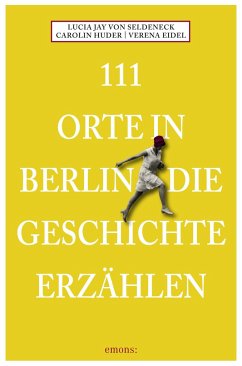 111 Orte in Berlin die Geschichte erzählen - Seldeneck, Lucia Jay von;Huder, Carolin