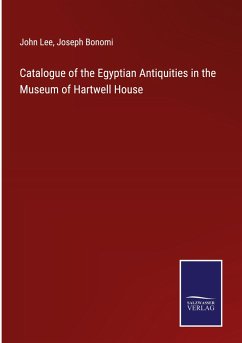 Catalogue of the Egyptian Antiquities in the Museum of Hartwell House - Lee, John; Bonomi, Joseph