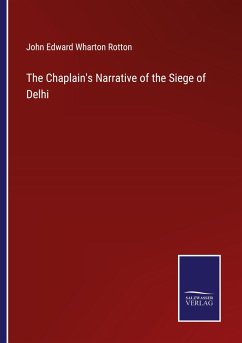 The Chaplain's Narrative of the Siege of Delhi - Rotton, John Edward Wharton