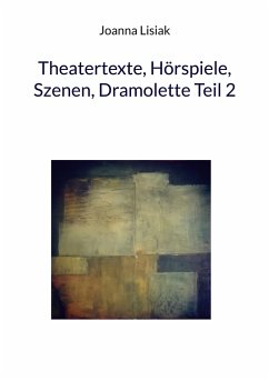 Theatertexte, Hörspiele, Szenen, Dramolette Teil 2 - Lisiak, Joanna