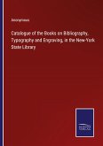 Catalogue of the Books on Bibliography, Typography and Engraving, in the New-York State Library