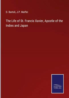 The Life of St. Francis Xavier, Apostle of the Indies and Japan - Bartoli, D.; Maffei, J. P.