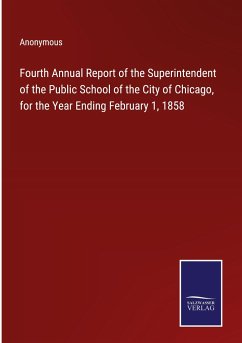 Fourth Annual Report of the Superintendent of the Public School of the City of Chicago, for the Year Ending February 1, 1858 - Anonymous