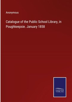 Catalogue of the Public School Library, in Poughkeepsie. January 1858 - Anonymous