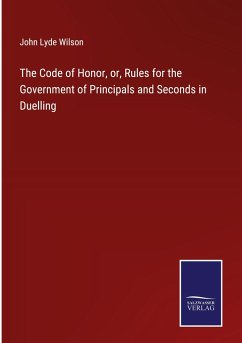The Code of Honor, or, Rules for the Government of Principals and Seconds in Duelling - Wilson, John Lyde