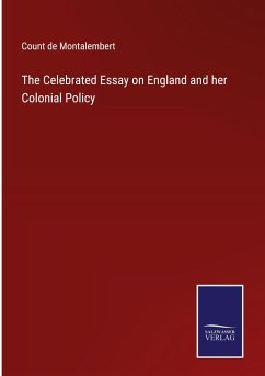 The Celebrated Essay on England and her Colonial Policy - Montalembert, Count De