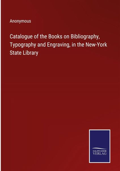 Catalogue of the Books on Bibliography, Typography and Engraving, in the New-York State Library