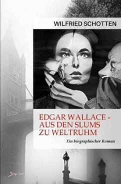Edgar Wallace - Aus den Slums zu Weltruhm - Schotten, Wilfried