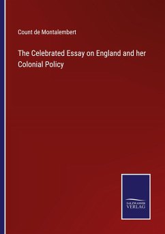 The Celebrated Essay on England and her Colonial Policy - Montalembert, Count De