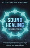 Sound Healing for Beginners: Hidden Truths of Vibrational Medicine & How to Elevate Your Energy, Body, & Chakras via Singing Bowls, Tuning Forks, Vocal Toning Frequencies, & More (eBook, ePUB)