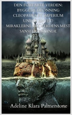 Cover Den fortabte verden: Byggede dronning Cleopatra et imperium under havet? Miraklerne fra verdens mest sanselige kvinde (eBook, ePUB)