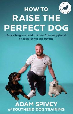 How to Raise the Perfect Dog (eBook, ePUB) - Spivey, Adam