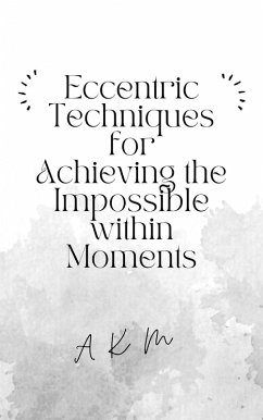 Eccentric Techniques for Achieving the Impossible Within Moments (Self-Help, #1) (eBook, ePUB) - M, A K