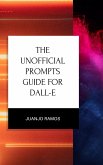 The Unofficial Prompts Guide for DALL-E (eBook, ePUB)