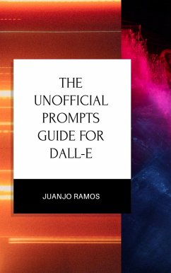 The Unofficial Prompts Guide for DALL-E (eBook, ePUB) - Ramos, Juanjo