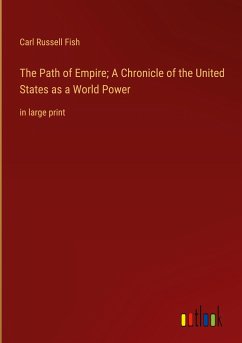 The Path of Empire; A Chronicle of the United States as a World Power - Fish, Carl Russell