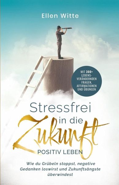 Stressfrei in die Zukunft - Positiv leben