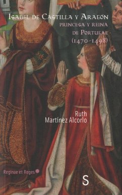 Isabel de Castilla y Aragón : princesa y reina de Portugal, 1470-1498 - Martínez Alcorlo, Ruth