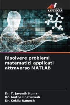 Risolvere problemi matematici applicati attraverso MATLAB - Kumar, Dr. T. Jayanth;Chaturvedi, Dr. Anitha;Ramesh, Dr. Kokila