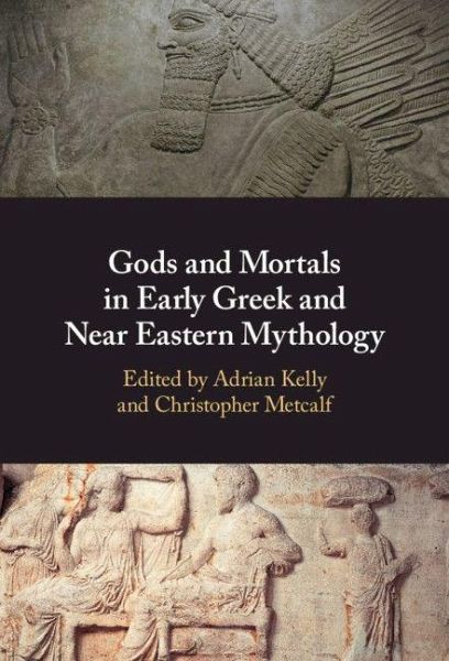 Gods and Mortals in Early Greek and Near Eastern Mythology Gods and Mortals in Early Greek and Near Eastern Mythology