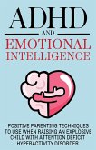 ADHD and Emotional Intelligence Positive Parenting Techniques to Use When Raising an Explosive Child with Attention Deficit Hyperactivity Disorder