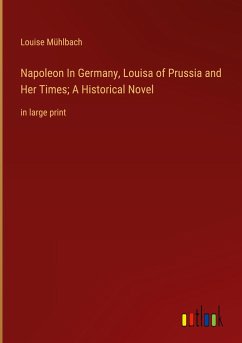Napoleon In Germany, Louisa of Prussia and Her Times; A Historical Novel