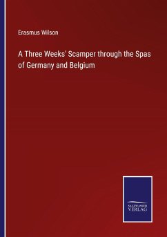 A Three Weeks' Scamper through the Spas of Germany and Belgium - Wilson, Erasmus