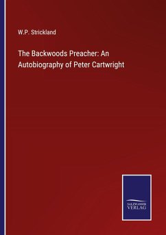 The Backwoods Preacher: An Autobiography of Peter Cartwright - Strickland, W. P.